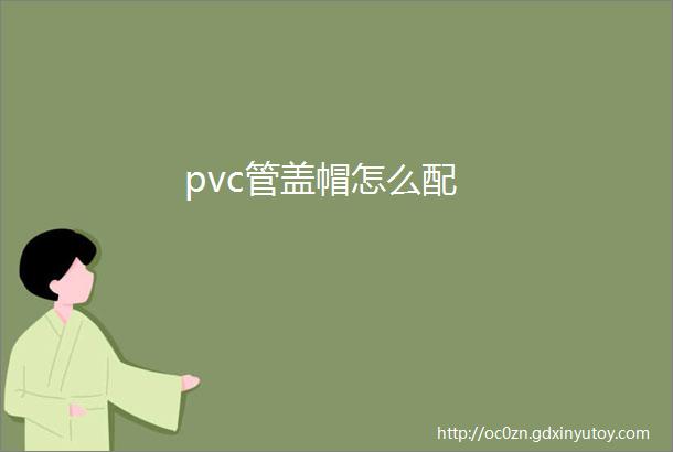 pvc管盖帽怎么配